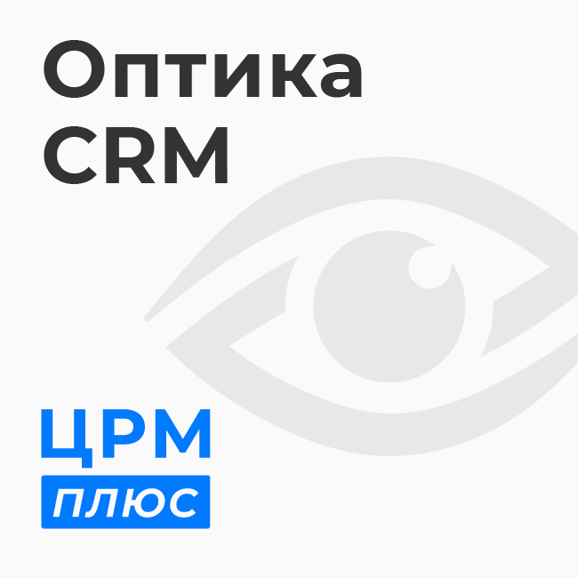Crm для оптики: готовое решение для увеличения продаж