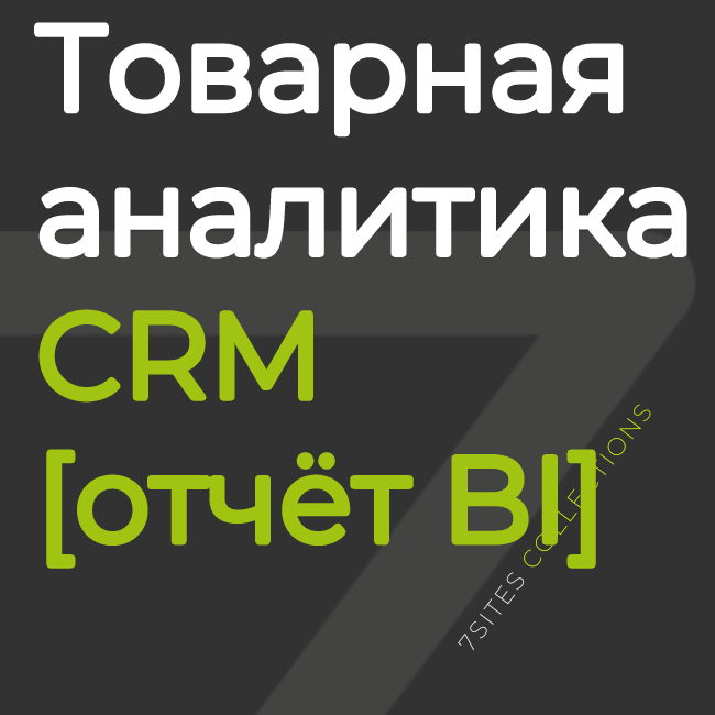 Товарная аналитика CRM (контакты + компании) [отчёт BI]